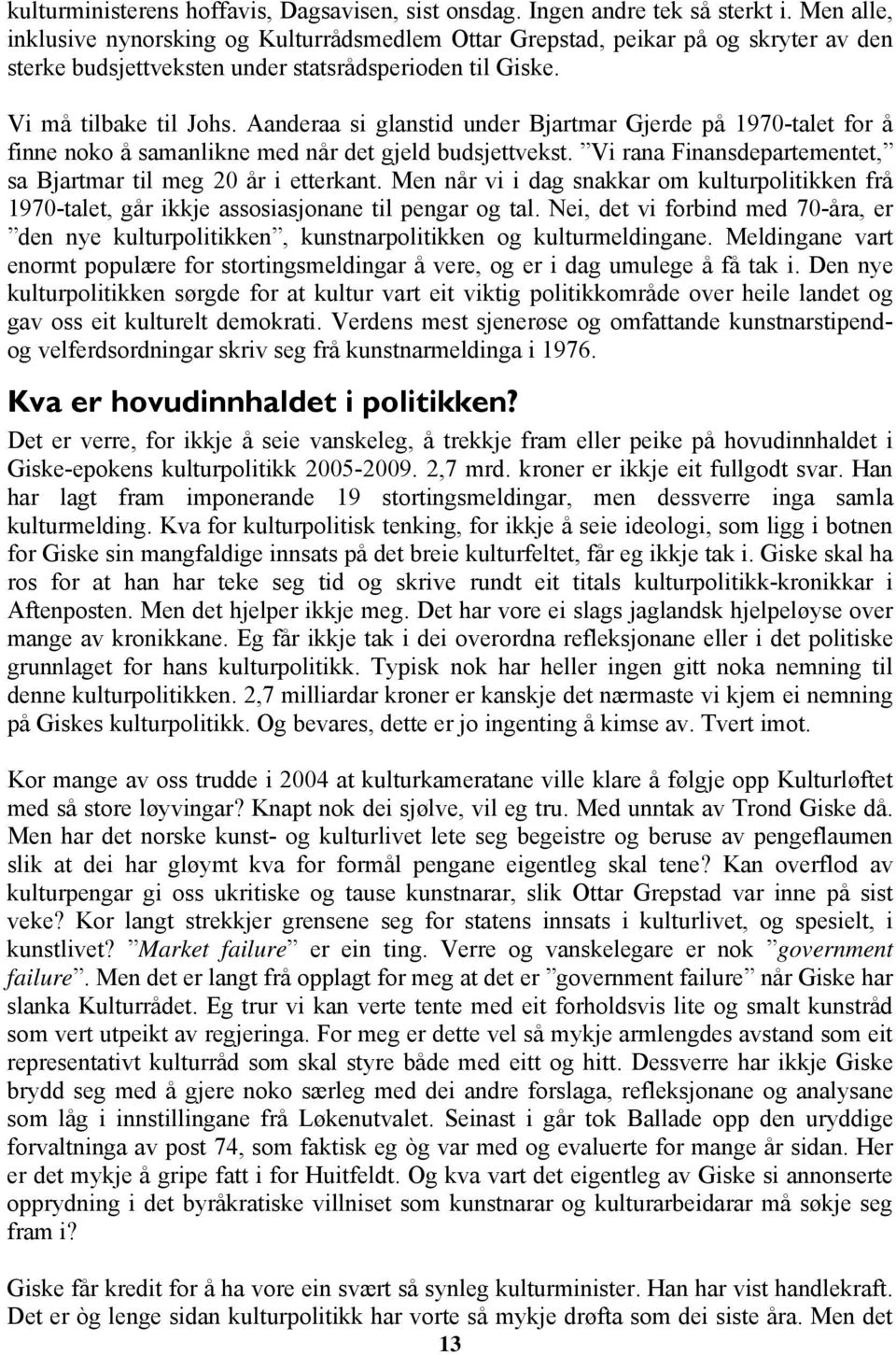 Aanderaa si glanstid under Bjartmar Gjerde på 1970-talet for å finne noko å samanlikne med når det gjeld budsjettvekst. Vi rana Finansdepartementet, sa Bjartmar til meg 20 år i etterkant.