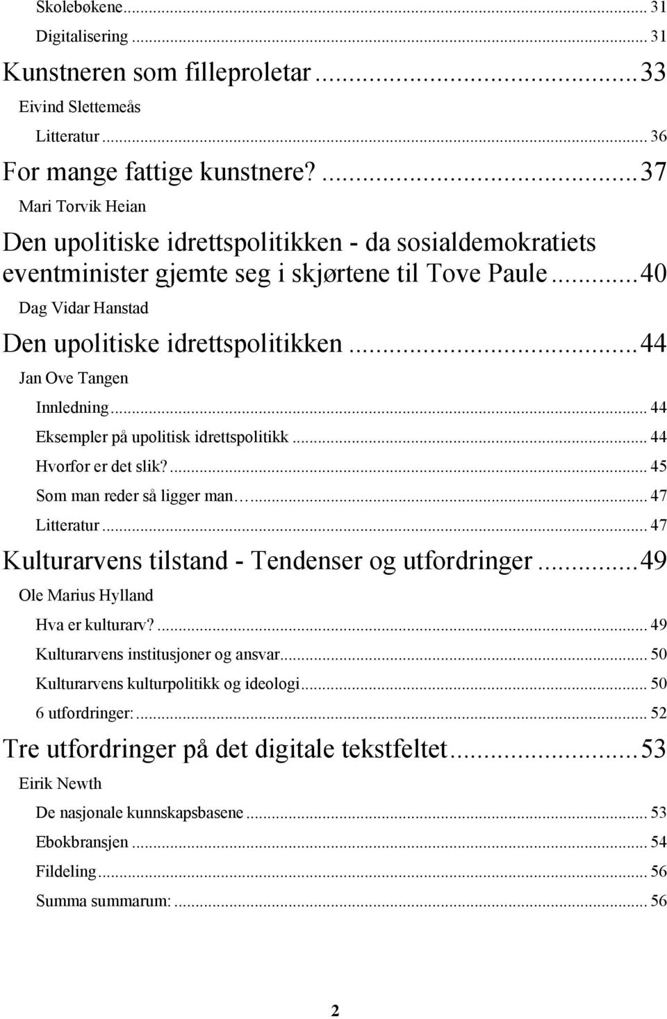 ..44 Jan Ove Tangen Innledning... 44 Eksempler på upolitisk idrettspolitikk... 44 Hvorfor er det slik?... 45 Som man reder så ligger man... 47 Litteratur.