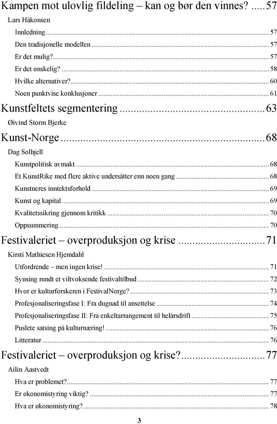 .. 68 Et KunstRike med flere aktive undersåtter enn noen gang... 68 Kunstneres inntektsforhold... 69 Kunst og kapital... 69 Kvalitetssikring gjennom kritikk... 70 Oppsummering.