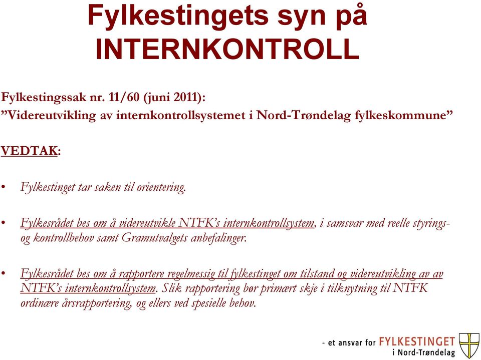 Fylkesrådet bes om å videreutvikle NTFK s internkontrollsystem, i samsvar med reelle styringsog kontrollbehov samt Gramutvalgets anbefalinger.