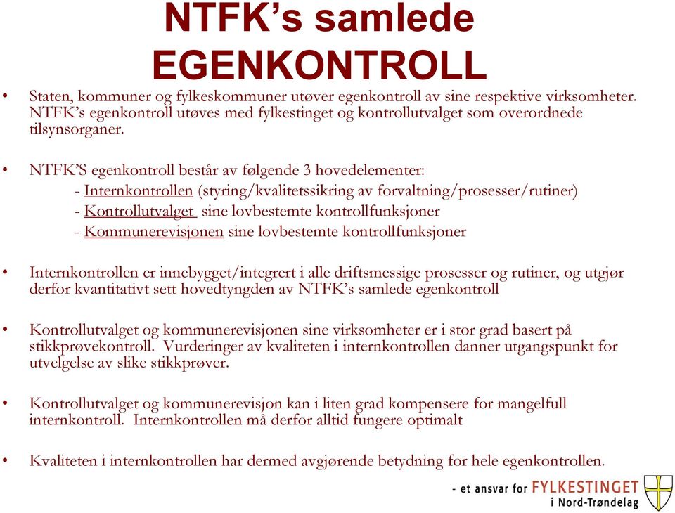NTFK S egenkontroll består av følgende 3 hovedelementer: - Internkontrollen (styring/kvalitetssikring av forvaltning/prosesser/rutiner) - Kontrollutvalget sine lovbestemte kontrollfunksjoner -