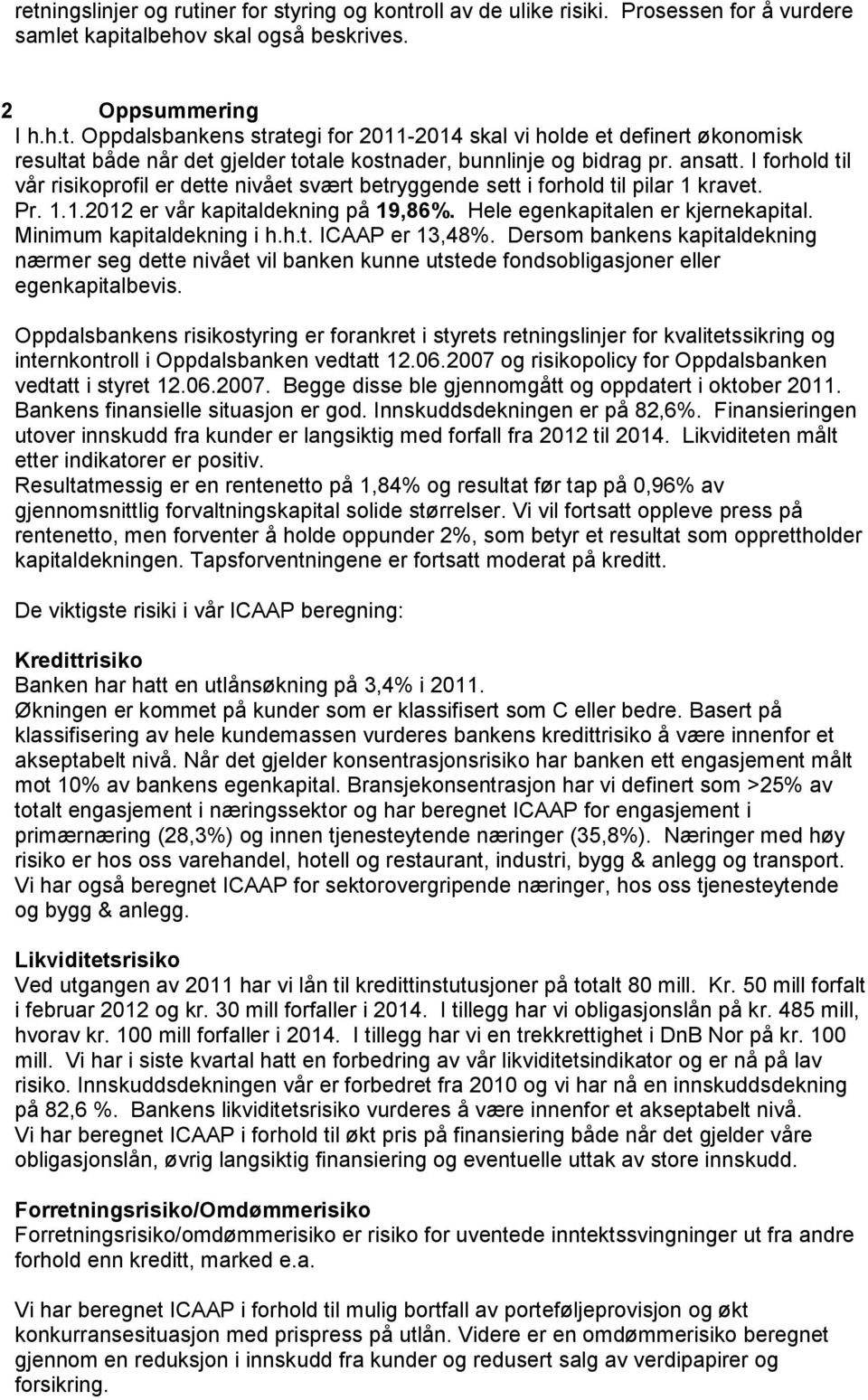 Minimum kapitaldekning i h.h.t. ICAAP er 13,48%. Dersom bankens kapitaldekning nærmer seg dette nivået vil banken kunne utstede fondsobligasjoner eller egenkapitalbevis.