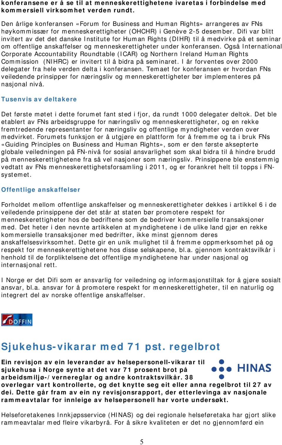 Difi var blitt invitert av det det danske Institute for Human Rights (DIHR) til å medvirke på et seminar om offentlige anskaffelser og menneskerettigheter under konferansen.