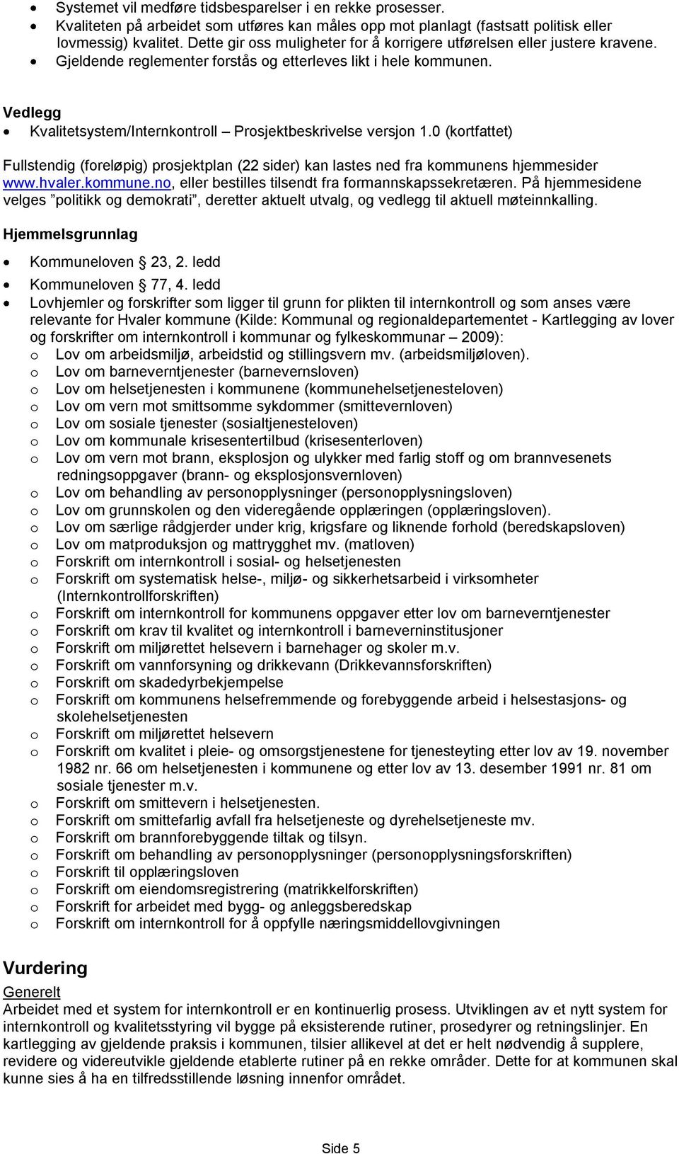 Vedlegg Kvalitetsystem/Internkontroll Prosjektbeskrivelse versjon 1.0 (kortfattet) Fullstendig (foreløpig) prosjektplan (22 sider) kan lastes ned fra kommunen