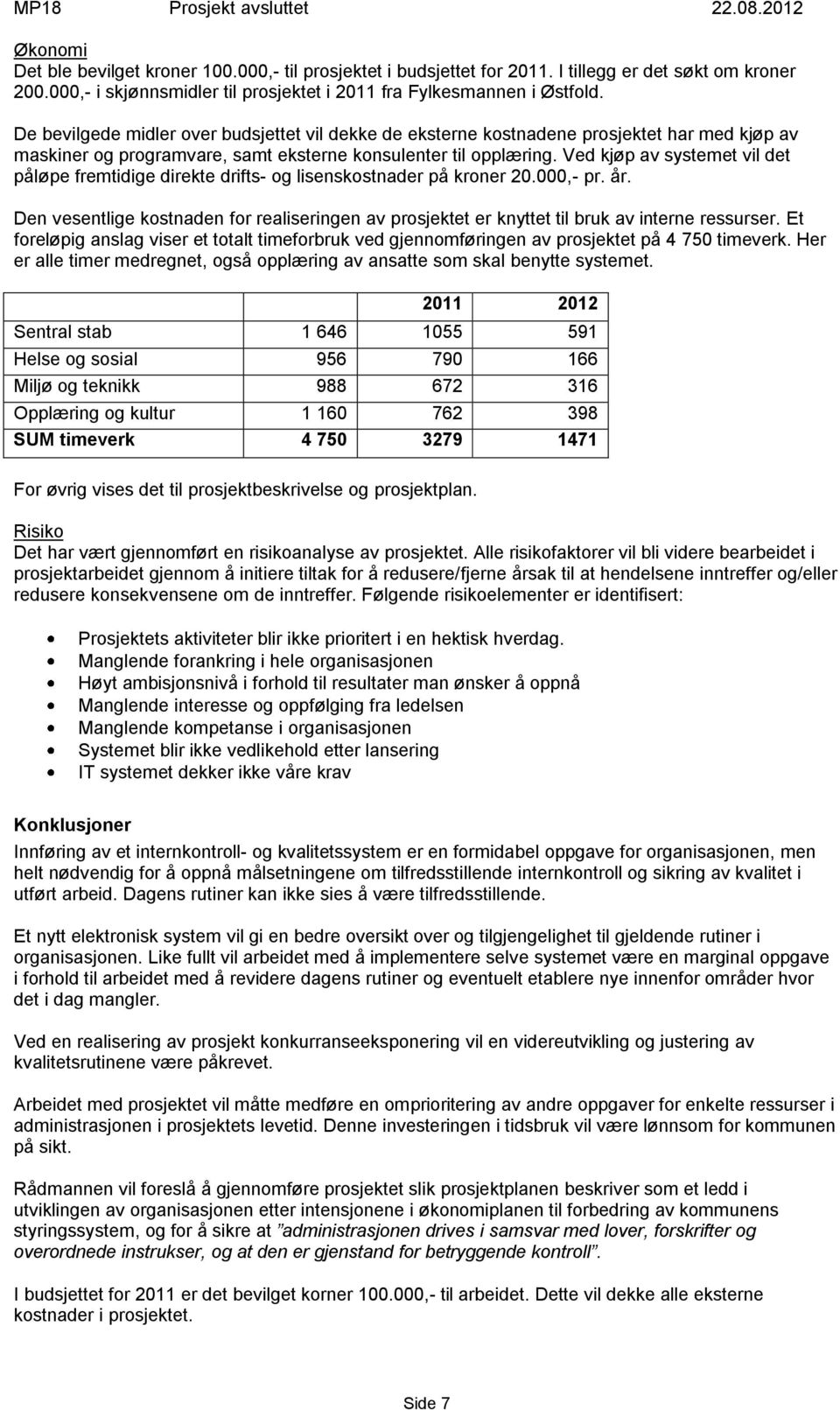 De bevilgede midler over budsjettet vil dekke de eksterne kostnadene prosjektet har med kjøp av maskiner og programvare, samt eksterne konsulenter til opplæring.