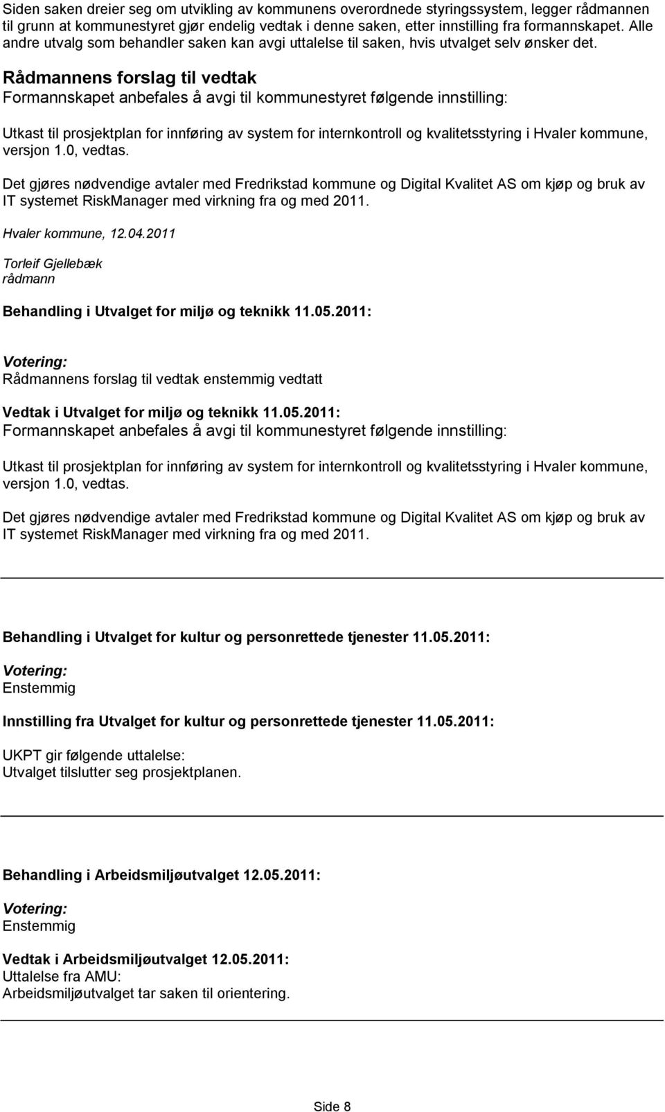 Rådmannens forslag til vedtak Formannskapet anbefales å avgi til kommunestyret følgende innstilling: Utkast til prosjektplan for innføring av system for internkontroll og kvalitetsstyring i Hvaler