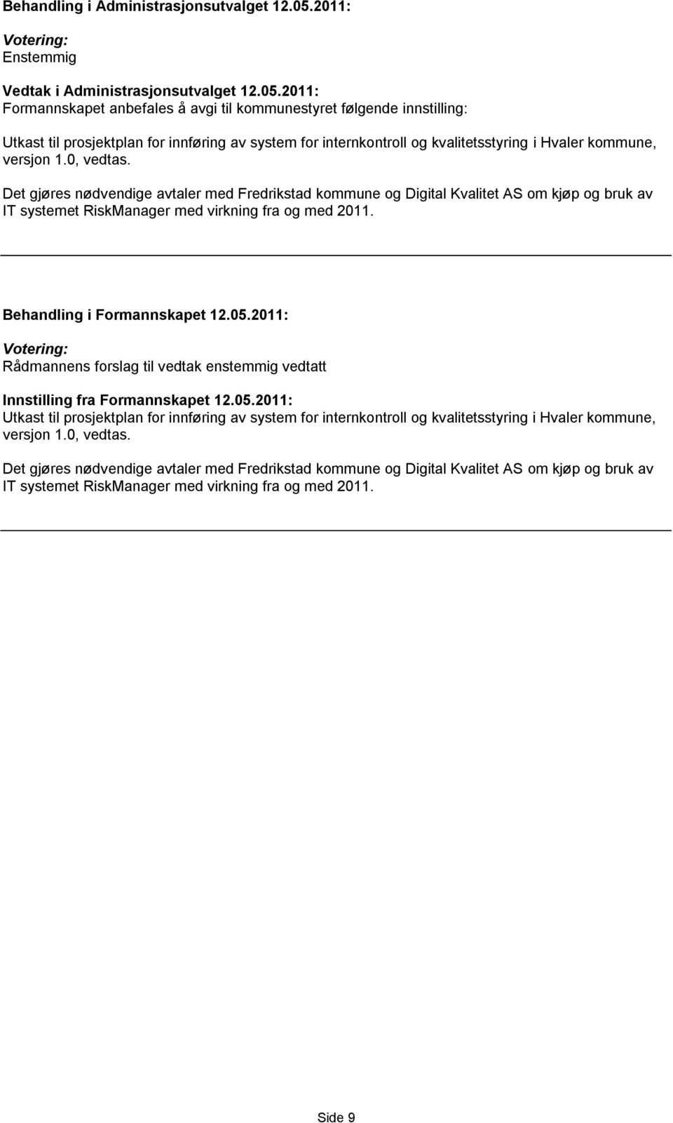 2011: Formannskapet anbefales å avgi til kommunestyret følgende innstilling: Utkast til prosjektplan for innføring av system for internkontroll og kvalitetsstyring i Hvaler kommune, versjon 1.