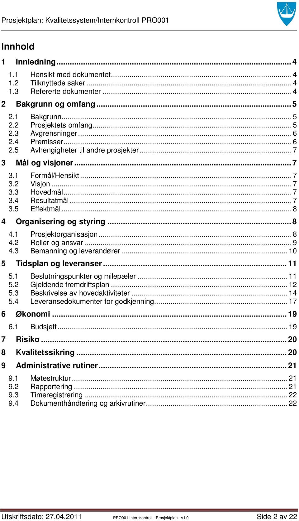 .. 7 3.4 Resultatmål... 7 3.5 Effektmål... 8 4 Organisering og styring... 8 4.1 Prosjektorganisasjon... 8 4.2 Roller og ansvar... 9 4.3 Bemanning og leverandører... 10 5 Tidsplan og leveranser... 11 5.