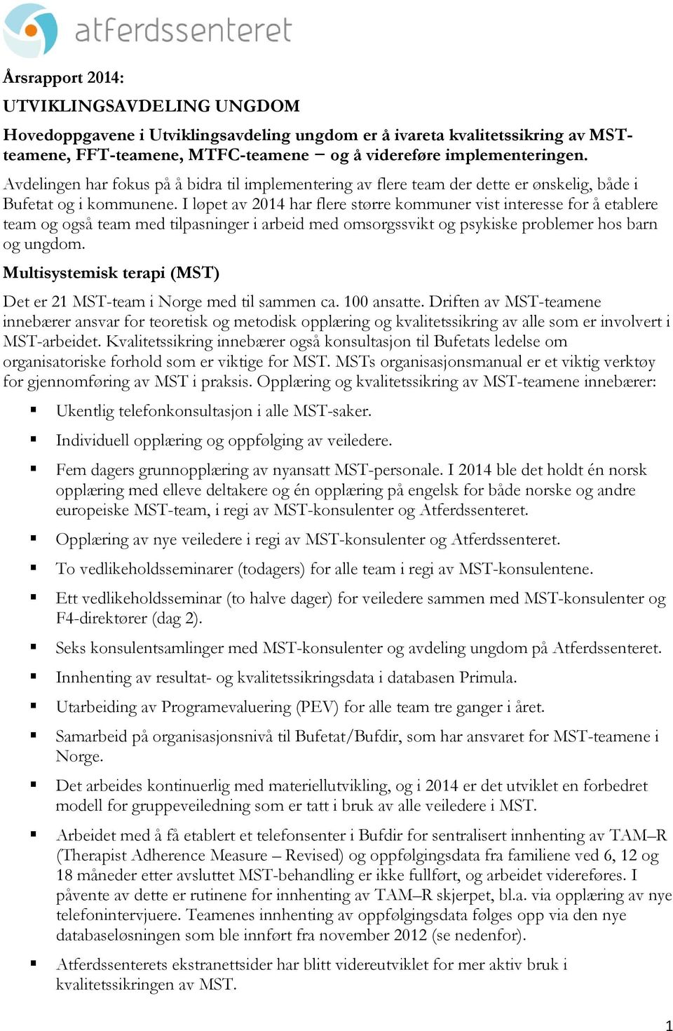 I løpet av 2014 har flere større kommuner vist interesse for å etablere team og også team med tilpasninger i arbeid med omsorgssvikt og psykiske problemer hos barn og ungdom.