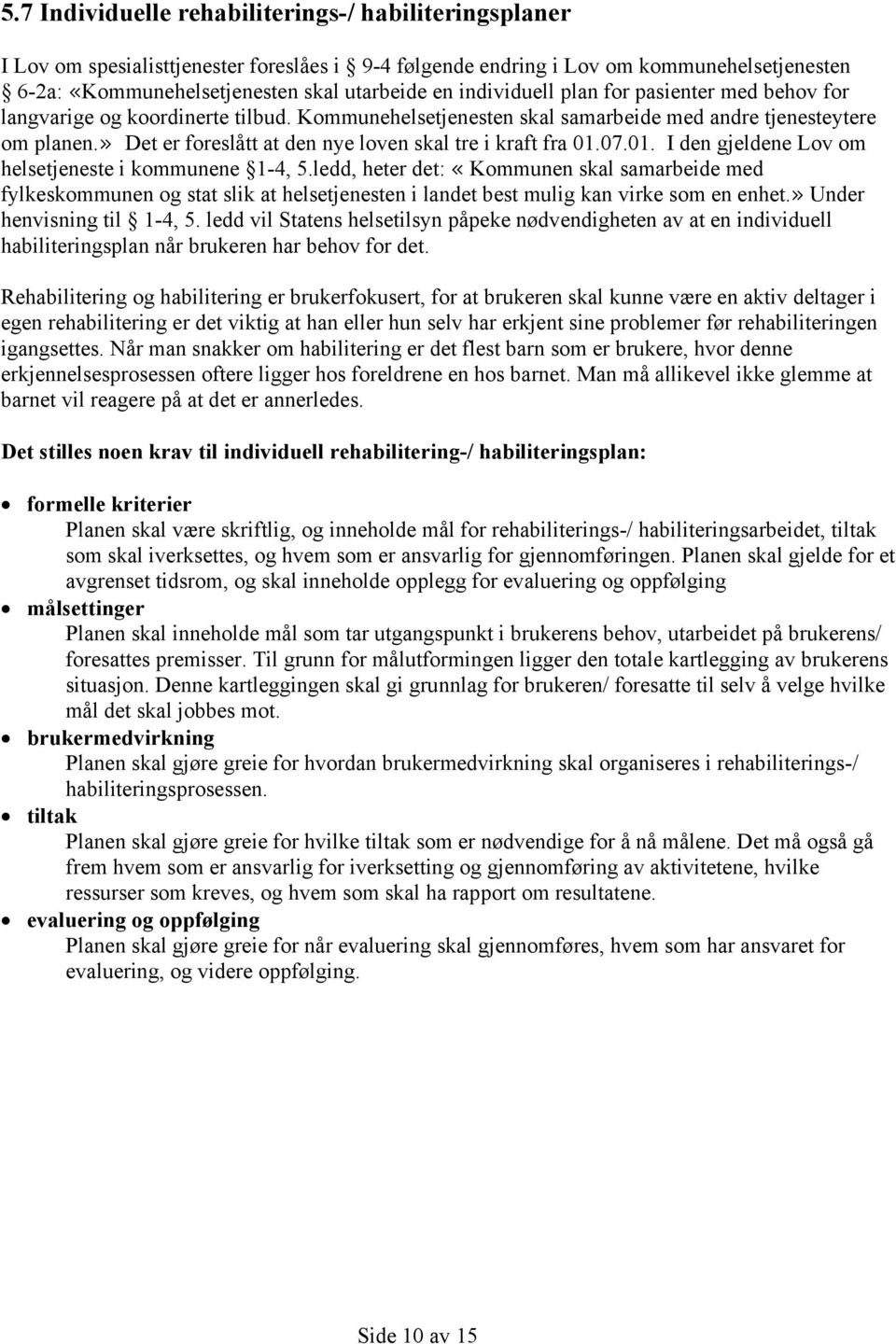 » Det er foreslått at den nye loven skal tre i kraft fra 01.07.01. I den gjeldene Lov om helsetjeneste i kommunene 1-4, 5.