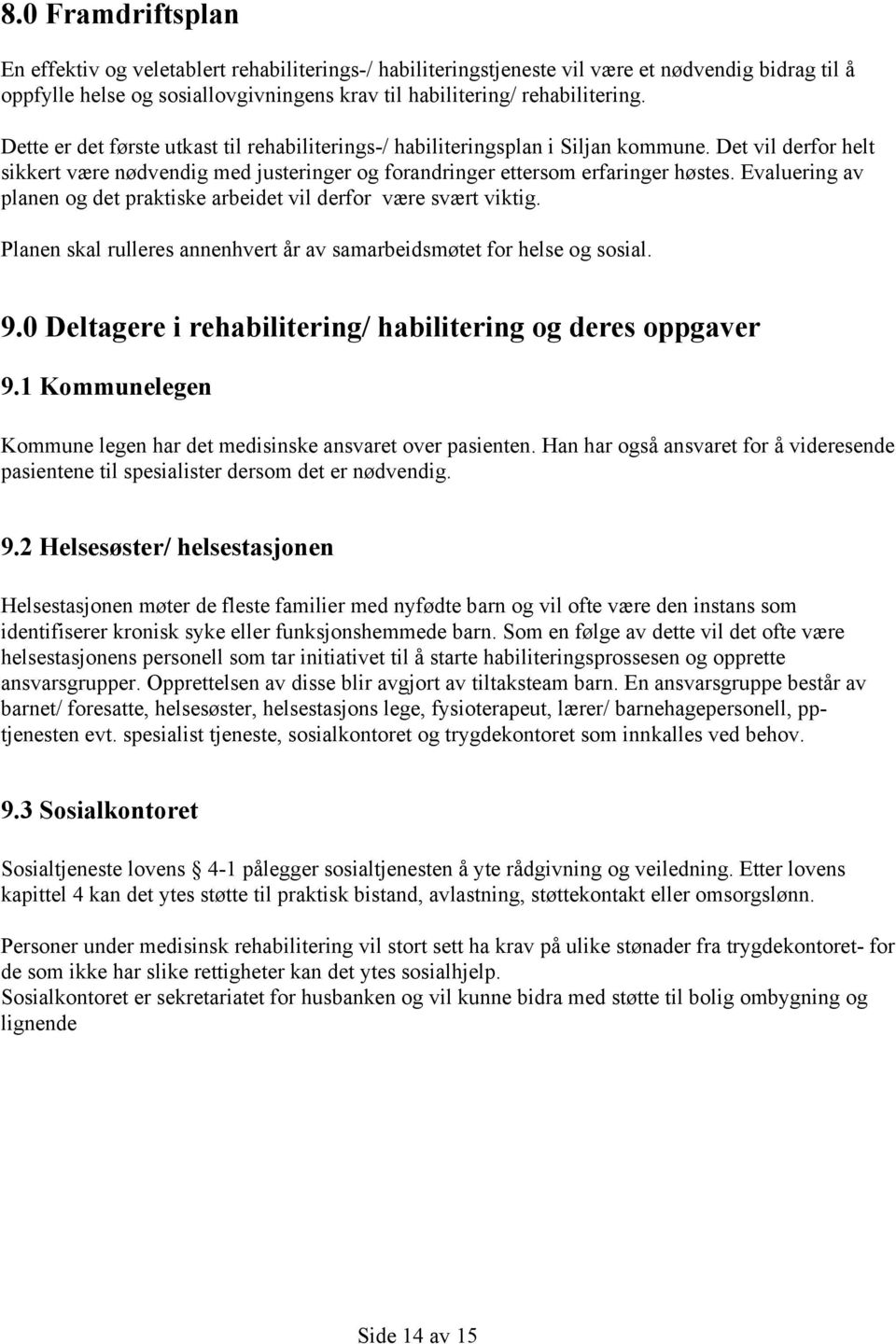 Evaluering av planen og det praktiske arbeidet vil derfor være svært viktig. Planen skal rulleres annenhvert år av samarbeidsmøtet for helse og sosial. 9.