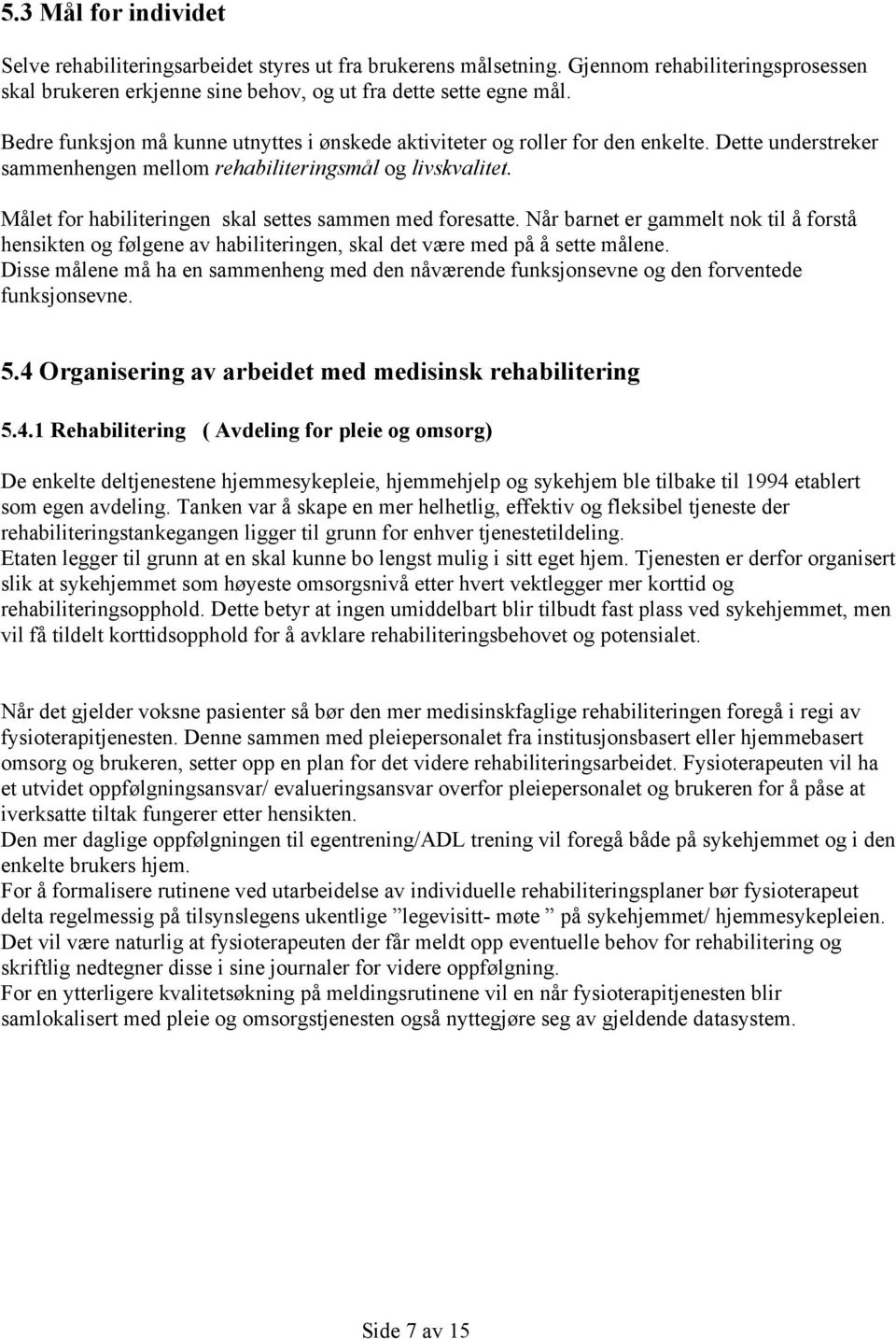 Målet for habiliteringen skal settes sammen med foresatte. Når barnet er gammelt nok til å forstå hensikten og følgene av habiliteringen, skal det være med på å sette målene.