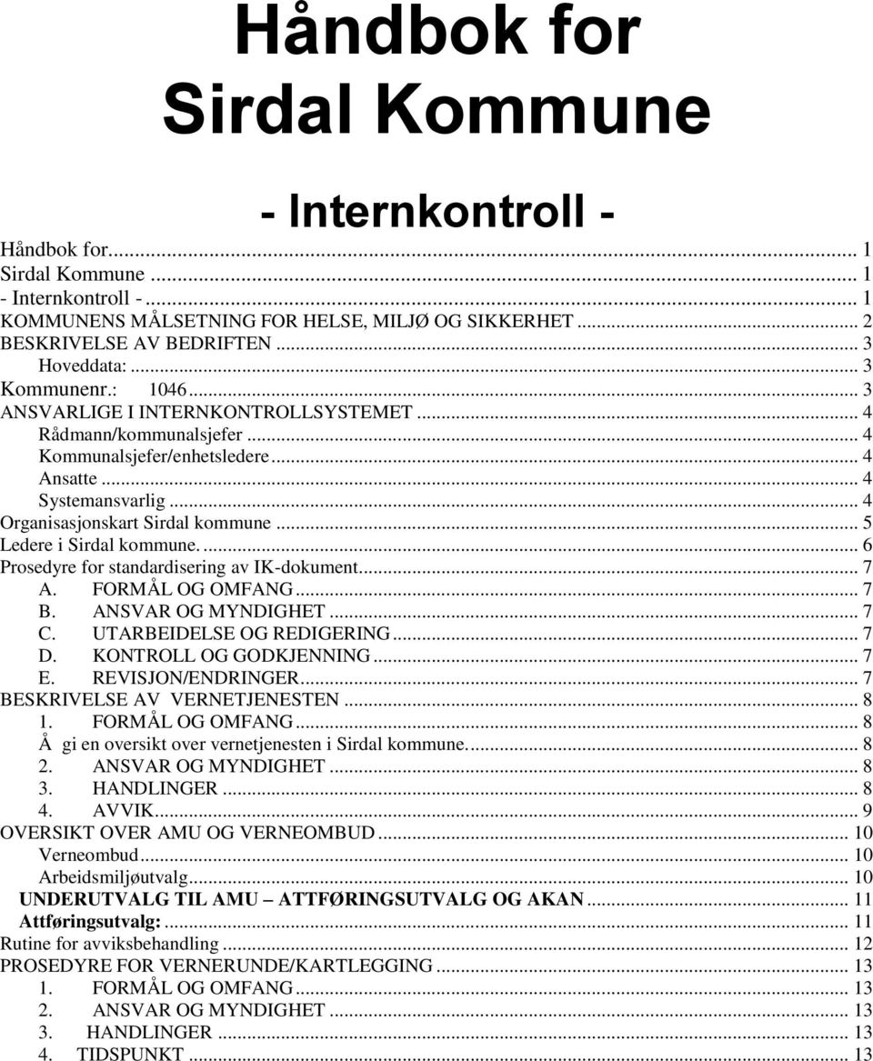 .. 4 Organisasjonskart Sirdal kommune... 5 Ledere i Sirdal kommune.... 6 Prosedyre for standardisering av IK-dokument.... 7 A. FORMÅL OG OMFANG... 7 B. ANSVAR OG MYNDIGHET... 7 C.