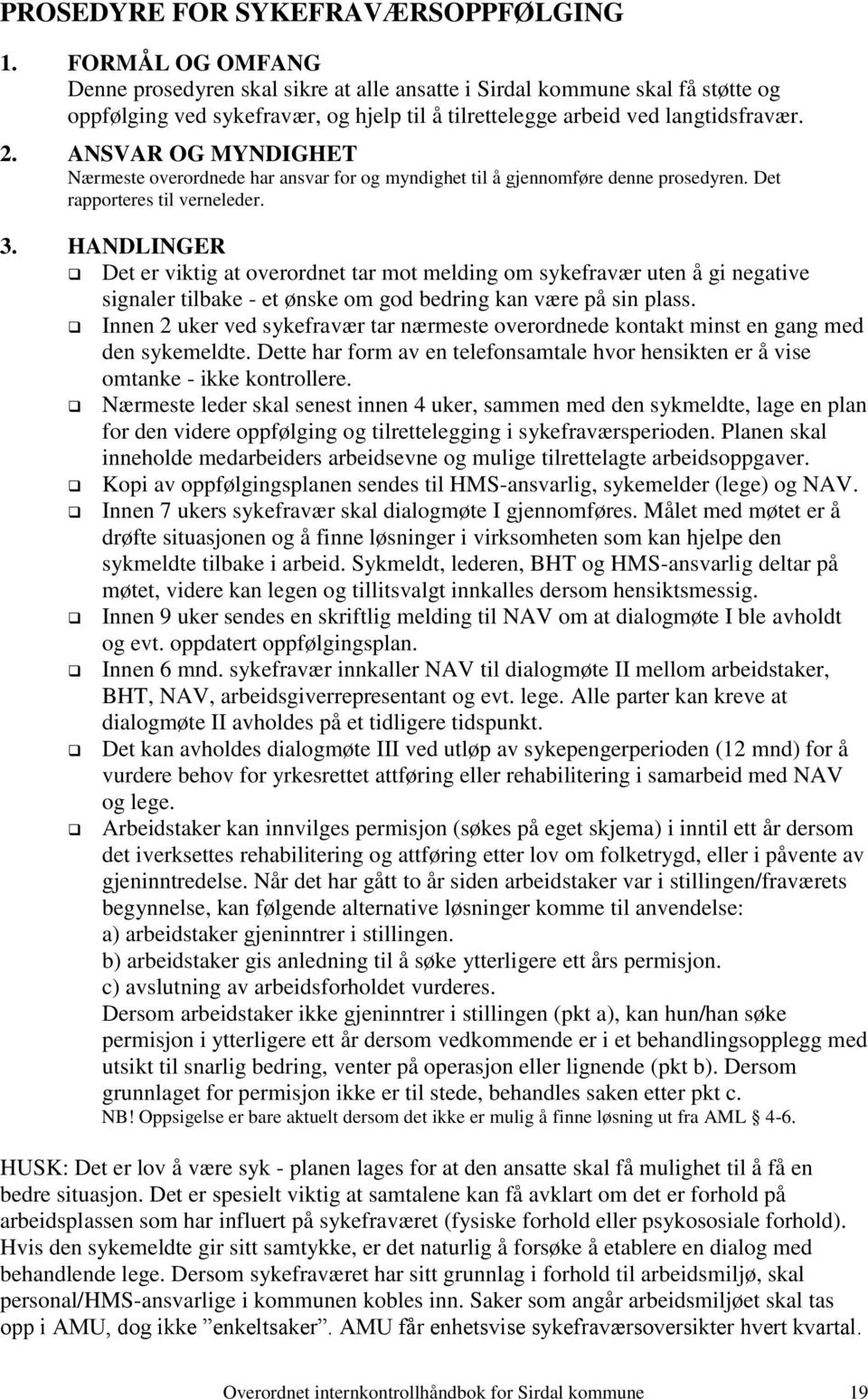 ANSVAR OG MYNDIGHET Nærmeste overordnede har ansvar for og myndighet til å gjennomføre denne prosedyren. Det rapporteres til verneleder. 3.