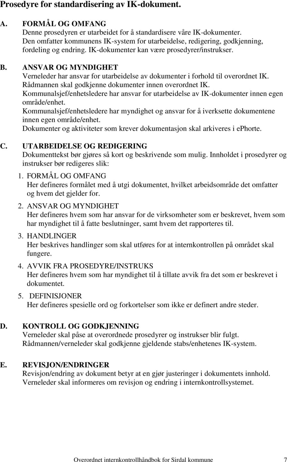 ANSVAR OG MYNDIGHET Verneleder har ansvar for utarbeidelse av dokumenter i forhold til overordnet IK. Rådmannen skal godkjenne dokumenter innen overordnet IK.