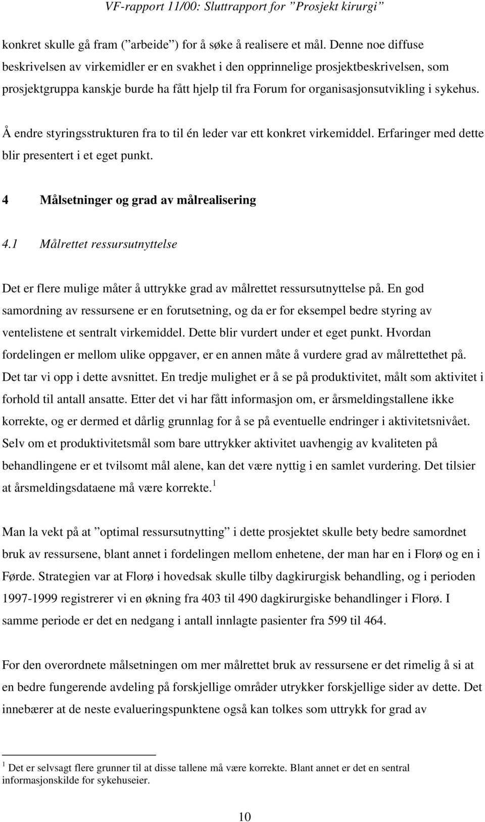 Å endre styringsstrukturen fra to til én leder var ett konkret virkemiddel. Erfaringer med dette blir presentert i et eget punkt. 4 Målsetninger og grad av målrealisering 4.