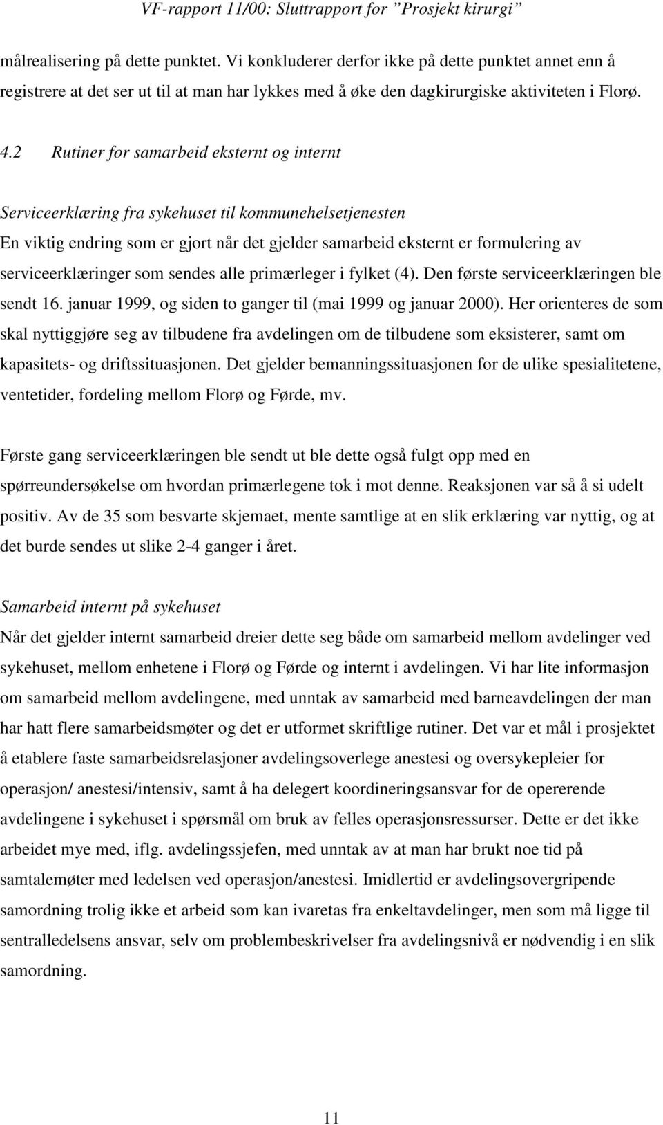 serviceerklæringer som sendes alle primærleger i fylket (4). Den første serviceerklæringen ble sendt 16. januar 1999, og siden to ganger til (mai 1999 og januar 2000).