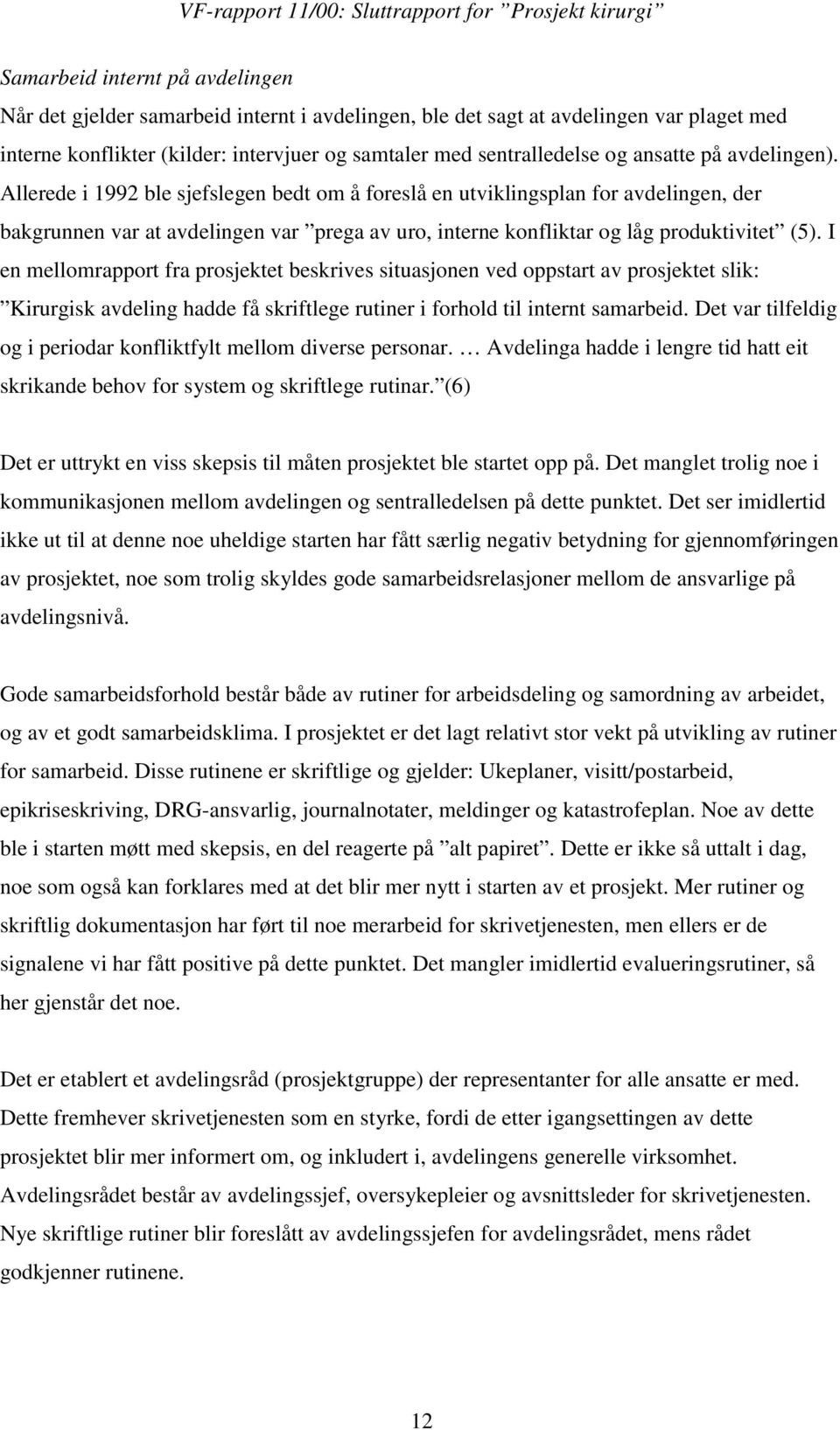 Allerede i 1992 ble sjefslegen bedt om å foreslå en utviklingsplan for avdelingen, der bakgrunnen var at avdelingen var prega av uro, interne konfliktar og låg produktivitet (5).