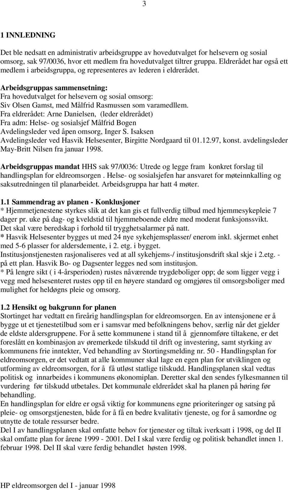 Arbeidsgruppas sammensetning: Fra hovedutvalget for helsevern og sosial omsorg: Siv Olsen Gamst, med Målfrid Rasmussen som varamedllem.
