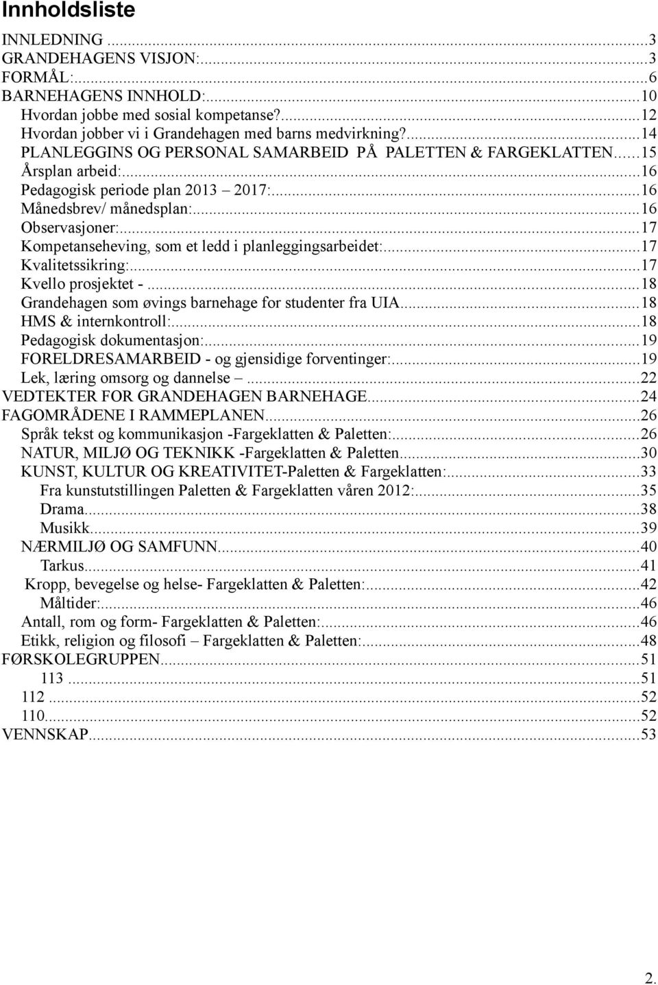 ..17 Kompetanseheving, som et ledd i planleggingsarbeidet:...17 Kvalitetssikring:...17 Kvello prosjektet -...18 Grandehagen som øvings barnehage for studenter fra UIA...18 HMS & internkontroll:.