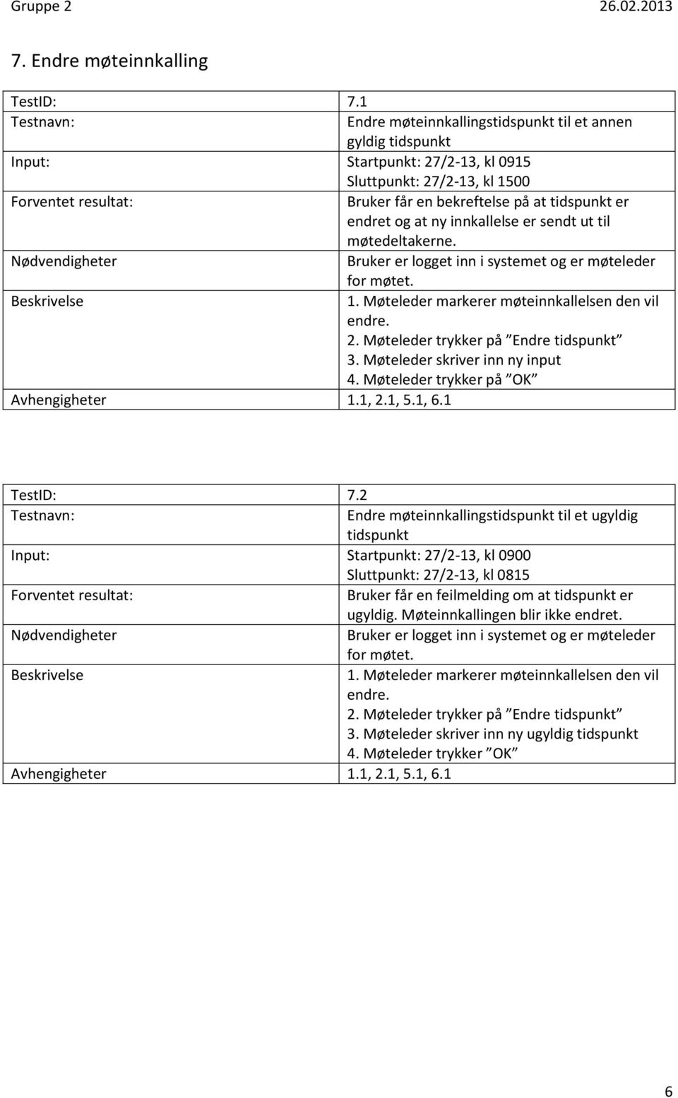 sendt ut til møtedeltakerne. 1. Møteleder markerer møteinnkallelsen den vil endre. 2. Møteleder trykker på Endre tidspunkt 3. Møteleder skriver inn ny input 4. Møteleder trykker på OK, 6.1 TestID: 7.