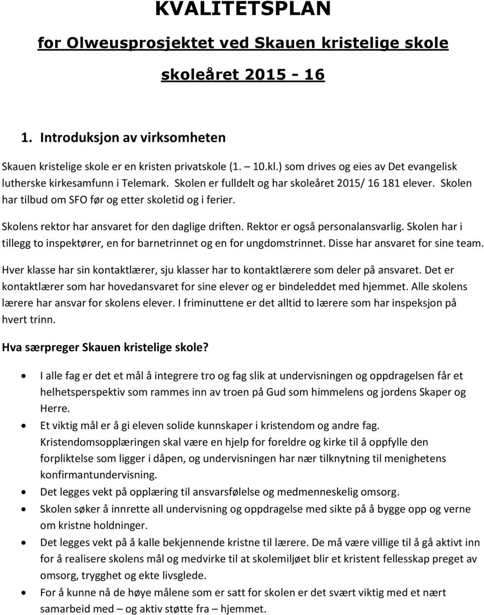 Skolens rektor har ansvaret for den daglige driften. Rektor er også personalansvarlig. Skolen har i tillegg to inspektører, en for barnetrinnet og en for ungdomstrinnet.