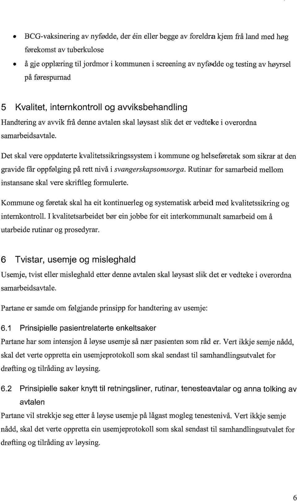 Det skal vere oppdaterte kvalitetssikringssystem i kommune og helseføretak som sikrar at den gravide får oppfølging på rett nivå i svangerskapsomsorga.