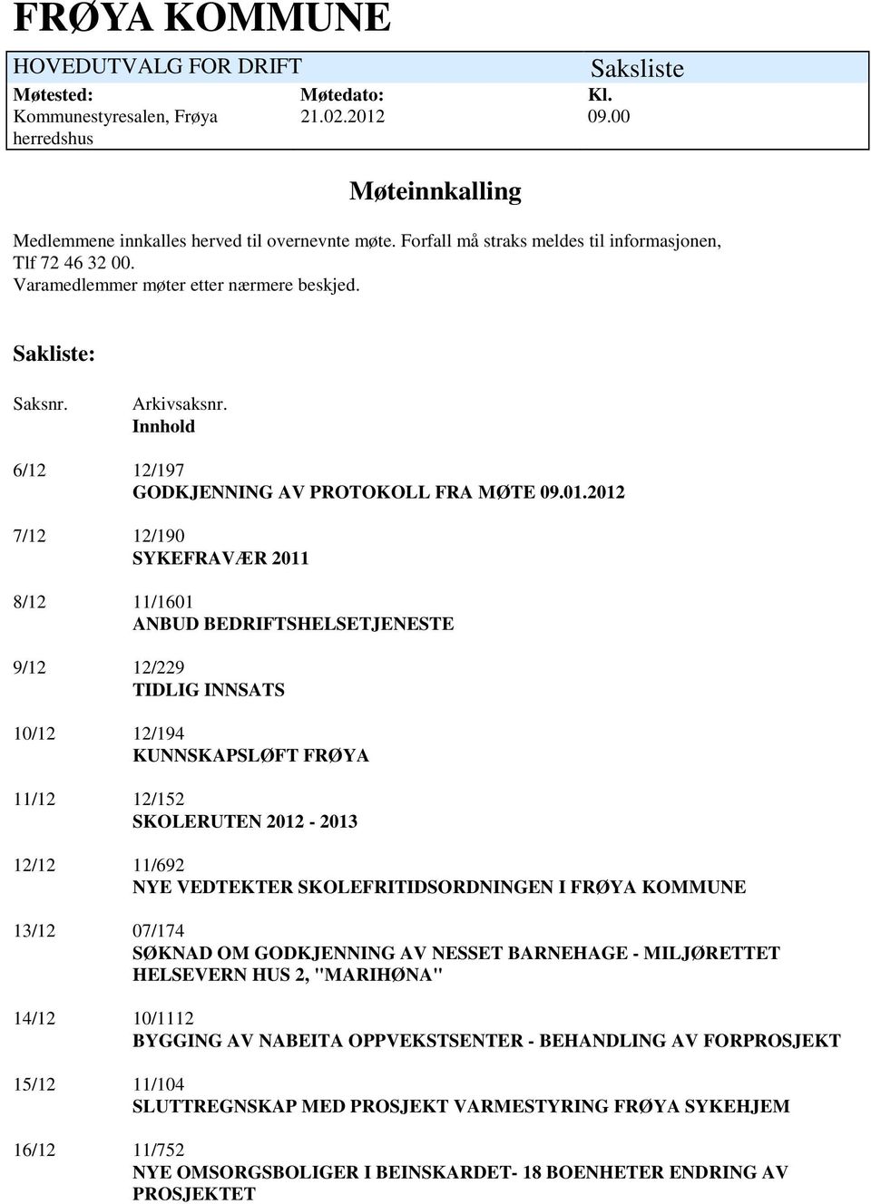 2012 7/12 12/190 SYKEFRAVÆR 2011 8/12 11/1601 ANBUD BEDRIFTSHELSETJENESTE 9/12 12/229 TIDLIG INNSATS 10/12 12/194 KUNNSKAPSLØFT FRØYA 11/12 12/152 SKOLERUTEN 2012-2013 12/12 11/692 NYE VEDTEKTER