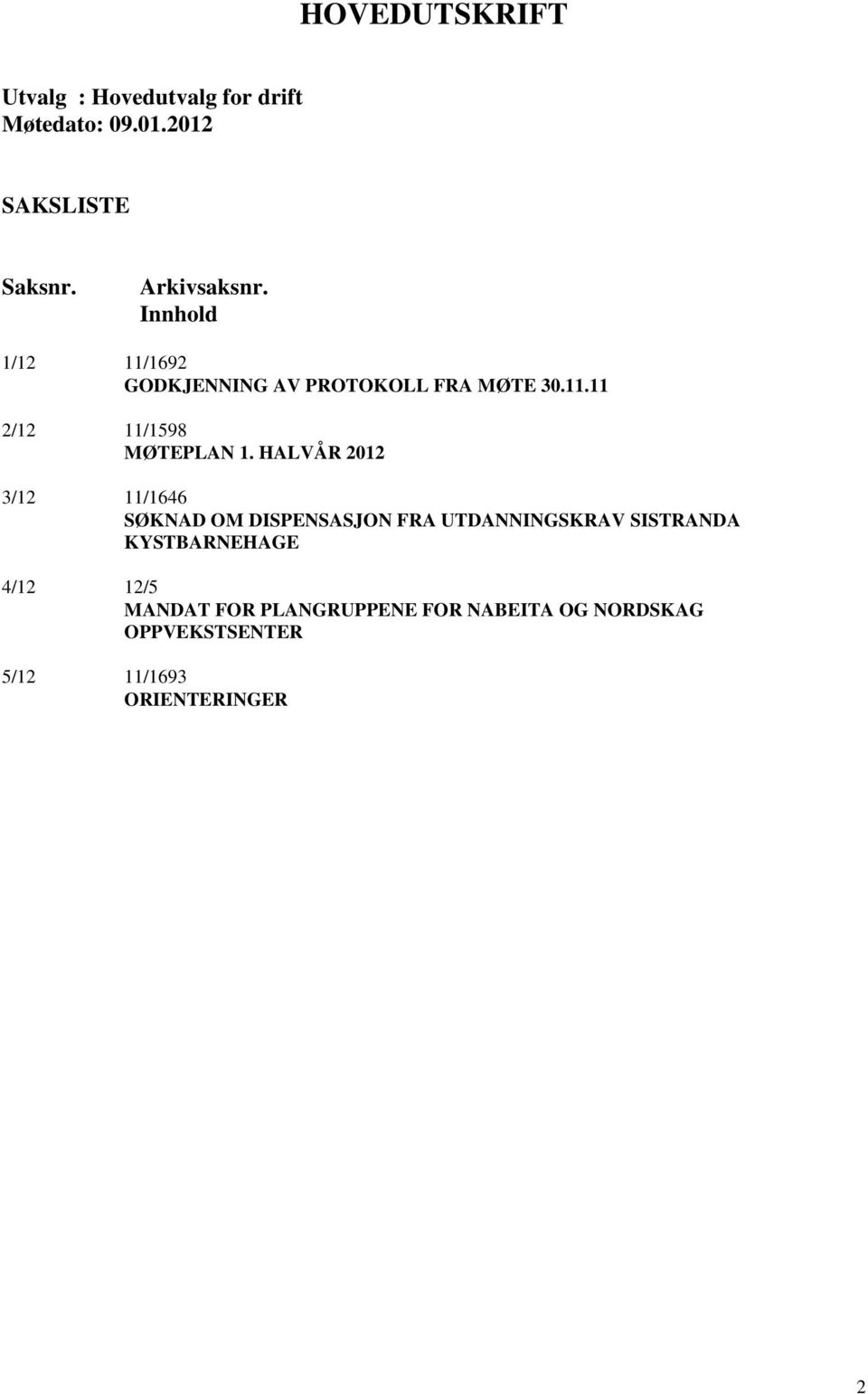 HALVÅR 2012 3/12 11/1646 SØKNAD OM DISPENSASJON FRA UTDANNINGSKRAV SISTRANDA KYSTBARNEHAGE