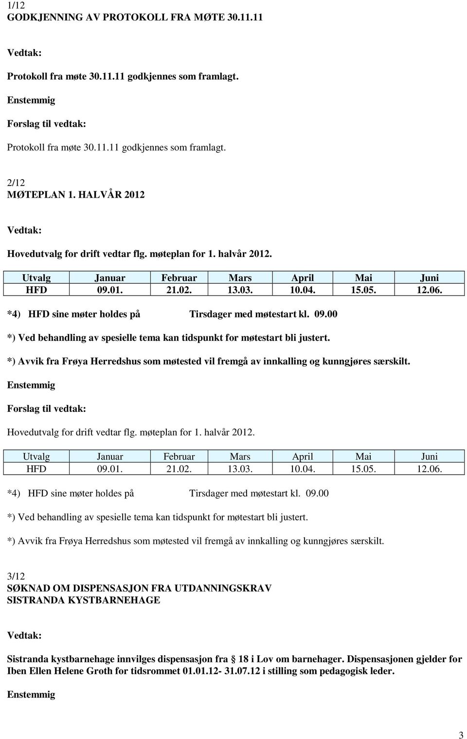 *4) HFD sine møter holdes på Tirsdager med møtestart kl. 09.00 *) Ved behandling av spesielle tema kan tidspunkt for møtestart bli justert.