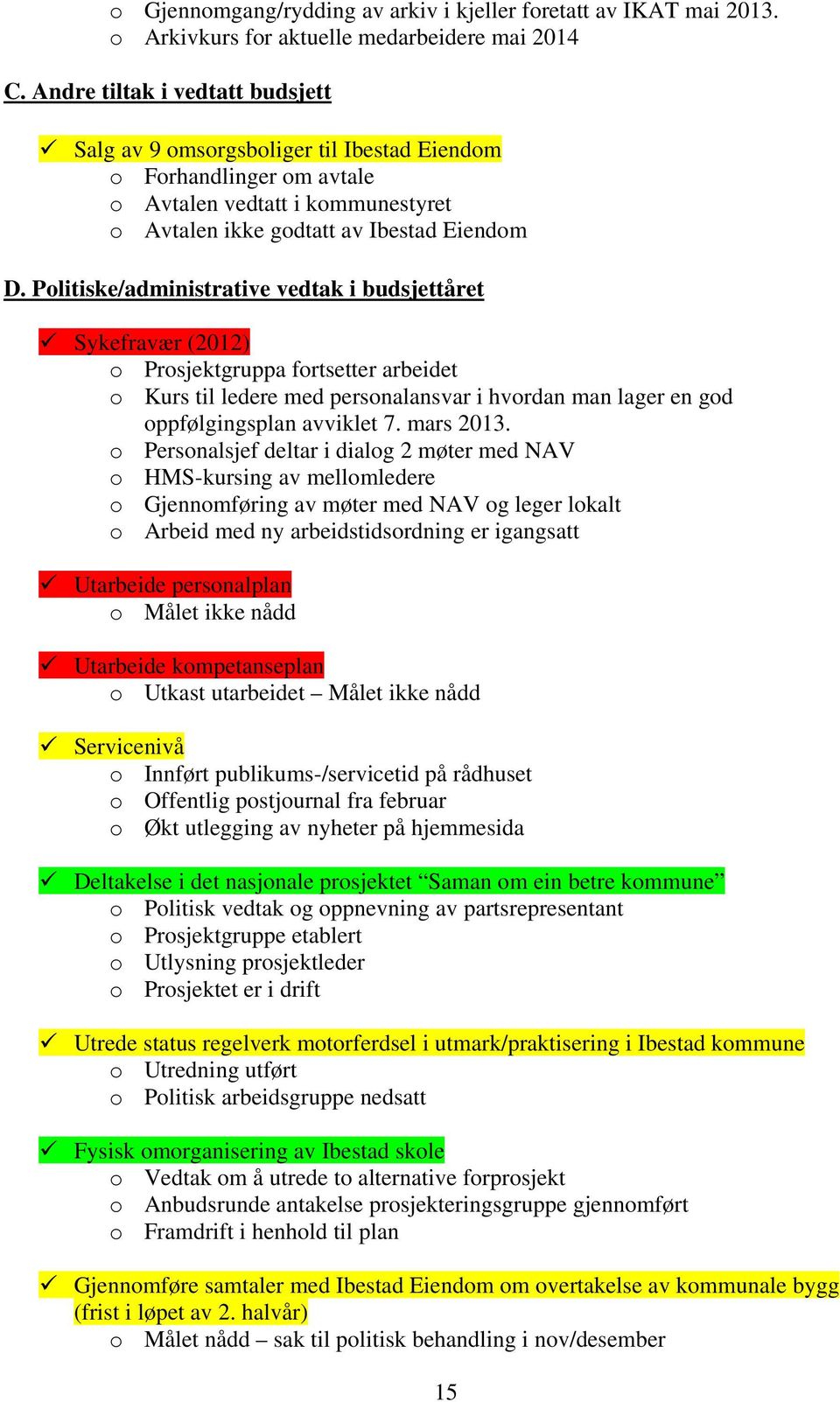 Politiske/administrative vedtak i budsjettåret Sykefravær (2012) o Prosjektgruppa fortsetter arbeidet o Kurs til ledere med personalansvar i hvordan man lager en god oppfølgingsplan avviklet 7.