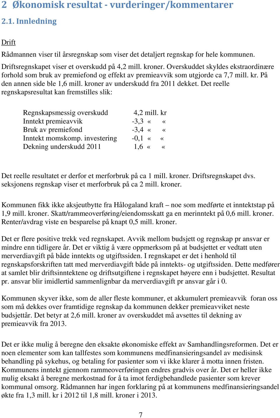 kroner av underskudd fra 2011 dekket. Det reelle regnskapsresultat kan fremstilles slik: Regnskapsmessig overskudd 4,2 mill. kr Inntekt premieavvik -3,3 ««Bruk av premiefond -3,4 ««Inntekt momskomp.