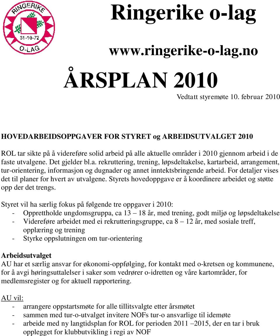 For detaljer vises det til planer for hvert av utvalgene. Styrets hovedoppgave er å koordinere arbeidet og støtte opp der det trengs.