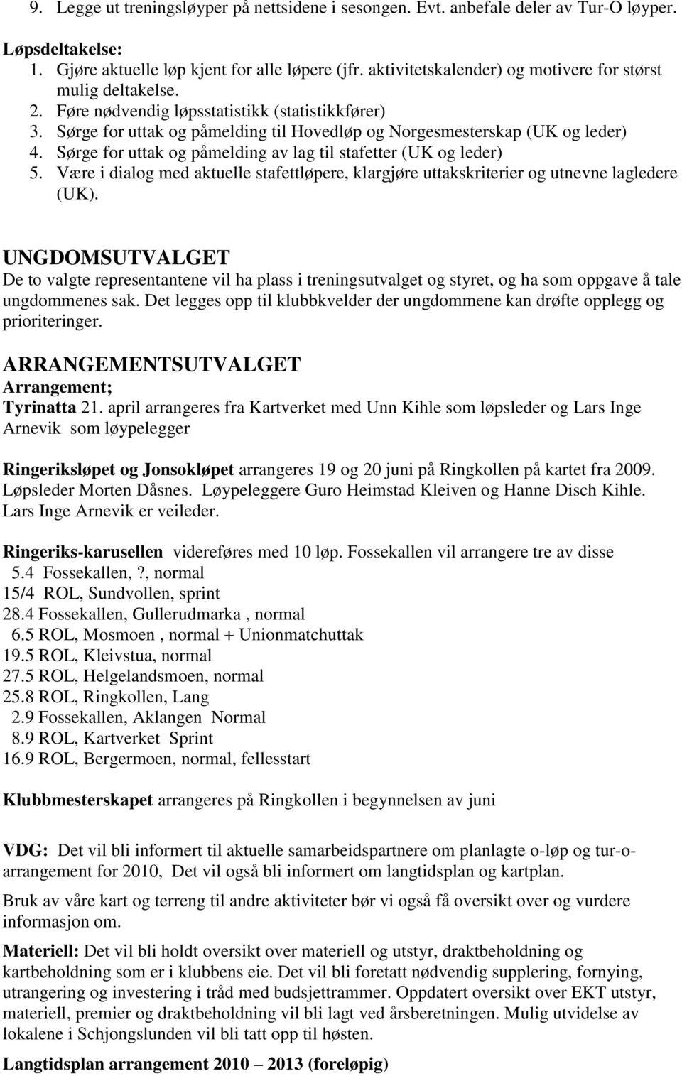 Sørge for uttak og påmelding av lag til stafetter (UK og leder) 5. Være i dialog med aktuelle stafettløpere, klargjøre uttakskriterier og utnevne lagledere (UK).