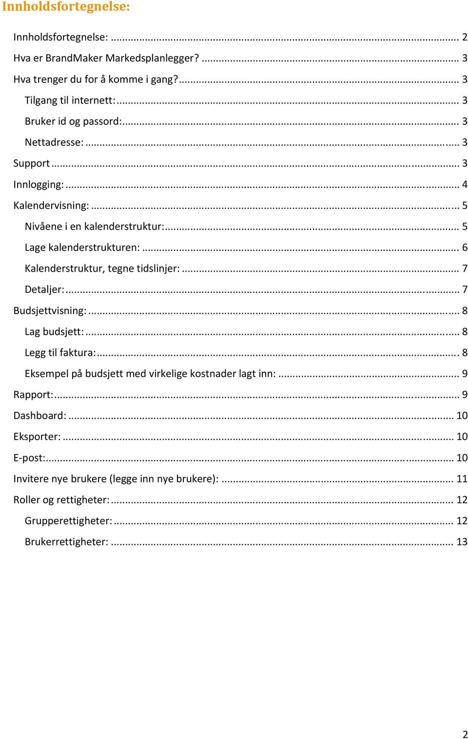 .. 6 Kalenderstruktur, tegne tidslinjer:... 7 Detaljer:... 7 Budsjettvisning:... 8 Lag budsjett:... 8 Legg til faktura:.