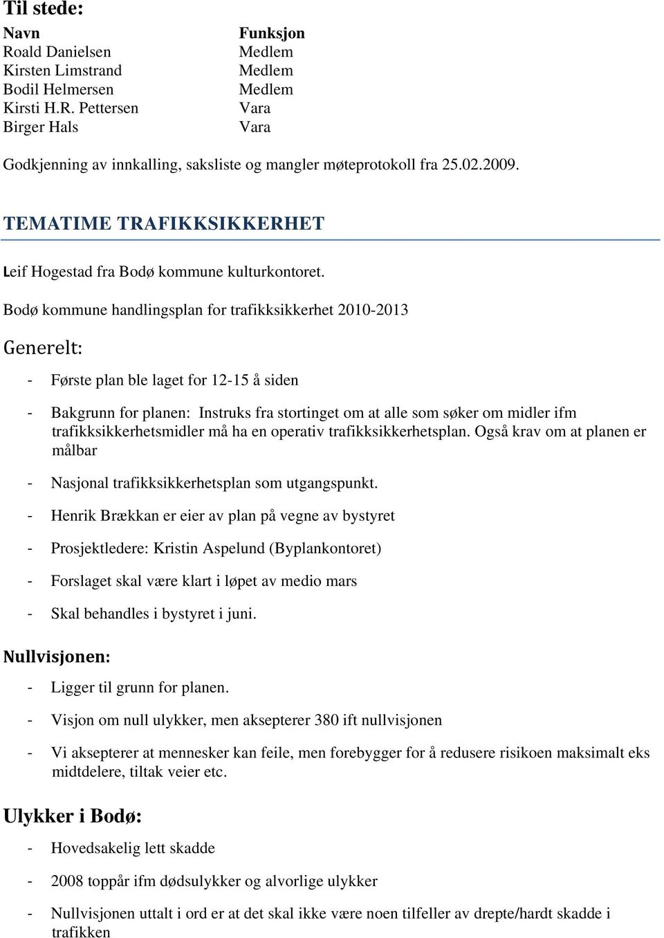 Bodø kommune handlingsplan for trafikksikkerhet 2010-2013 Generelt: Første plan ble laget for 12-15 å siden Bakgrunn for planen: Instruks fra stortinget om at alle som søker om midler ifm