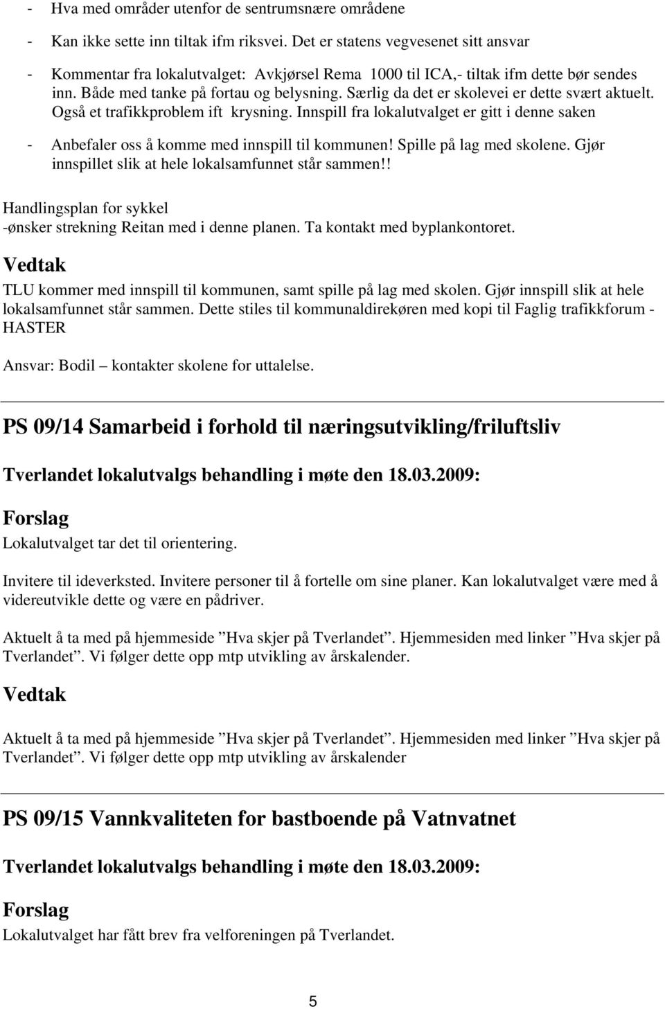 Særlig da det er skolevei er dette svært aktuelt. Også et trafikkproblem ift krysning. Innspill fra lokalutvalget er gitt i denne saken Anbefaler oss å komme med innspill til kommunen!