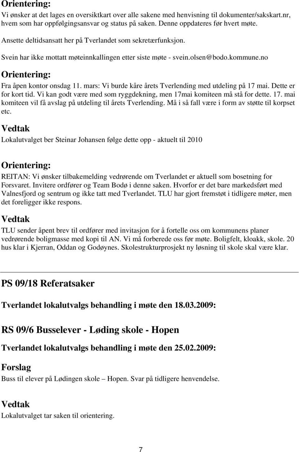 mars: Vi burde kåre årets Tverlending med utdeling på 17 mai. Dette er for kort tid. Vi kan godt være med som ryggdekning, men 17mai komiteen må stå for dette. 17. mai komiteen vil få avslag på utdeling til årets Tverlending.