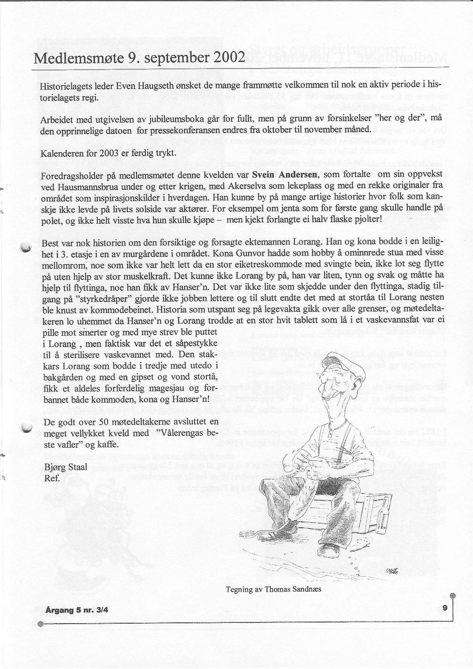 Kalenderen for 2003 er ferdig trykt Foredragsholder pi medlemsmstet denne kvelden var Svein Aldersen, som fofalte om sin oppvekst ved Hausmarnsbrua trnder og etter krigen, m d Ak fselva som lekeplass