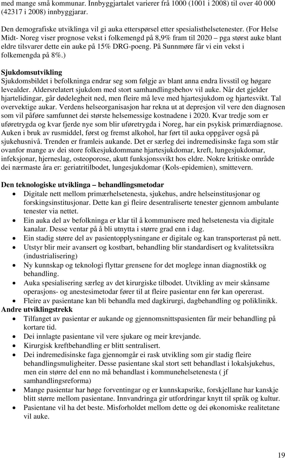 ) Sjukdomsutvikling Sjukdomsbildet i befolkninga endrar seg som følgje av blant anna endra livsstil og høgare levealder. Aldersrelatert sjukdom med stort samhandlingsbehov vil auke.