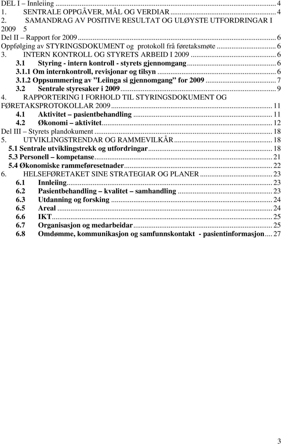 .. 6 3.1.2 Oppsummering av Leiinga si gjennomgang for 2009... 7 3.2 Sentrale styresaker i 2009... 9 4. RAPPORTERING I FORHOLD TIL STYRINGSDOKUMENT OG FØRETAKSPROTOKOLLAR 2009... 11 4.