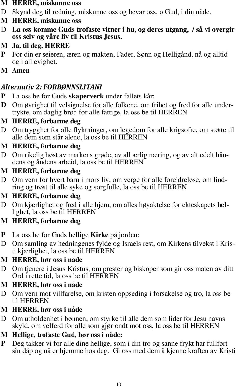 M Ja, til deg, HERRE P For din er seieren, æren og makten, Fader, Sønn og Helligånd, nå og alltid og i all evighet.