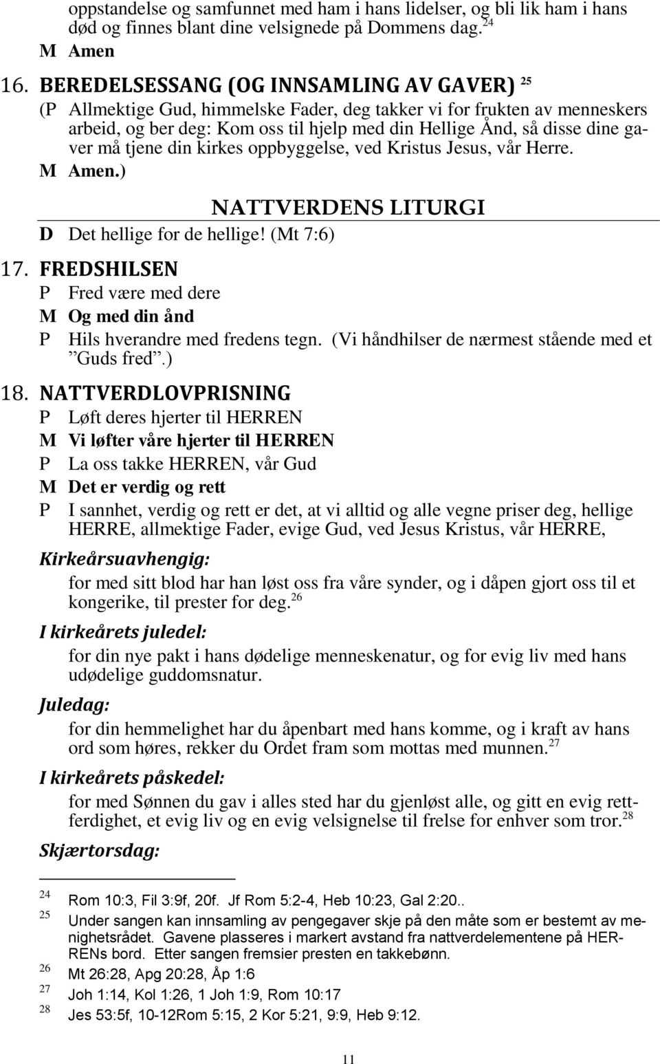 må tjene din kirkes oppbyggelse, ved Kristus Jesus, vår Herre. M Amen.) NATTVERDENS LITURGI D Det hellige for de hellige! (Mt 7:6) 17.