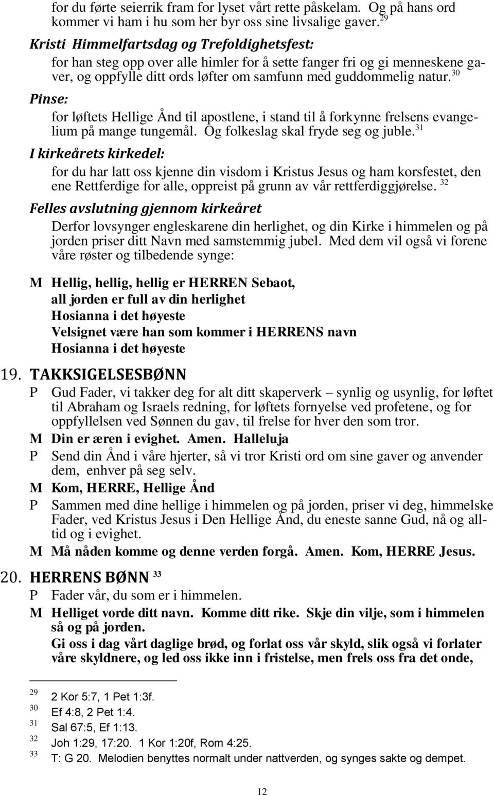 30 Pinse: for løftets Hellige Ånd til apostlene, i stand til å forkynne frelsens evangelium på mange tungemål. Og folkeslag skal fryde seg og juble.