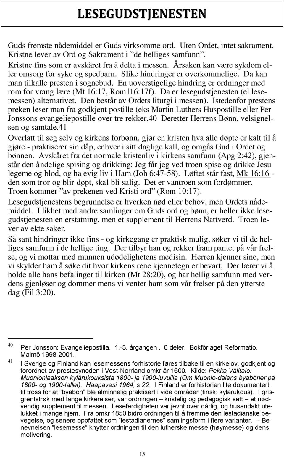 En uoverstigelige hindring er ordninger med rom for vrang lære (Mt 16:17, Rom 16:17f). Da er lesegudstjenesten (el lesemessen) alternativet. Den består av Ordets liturgi i messen).