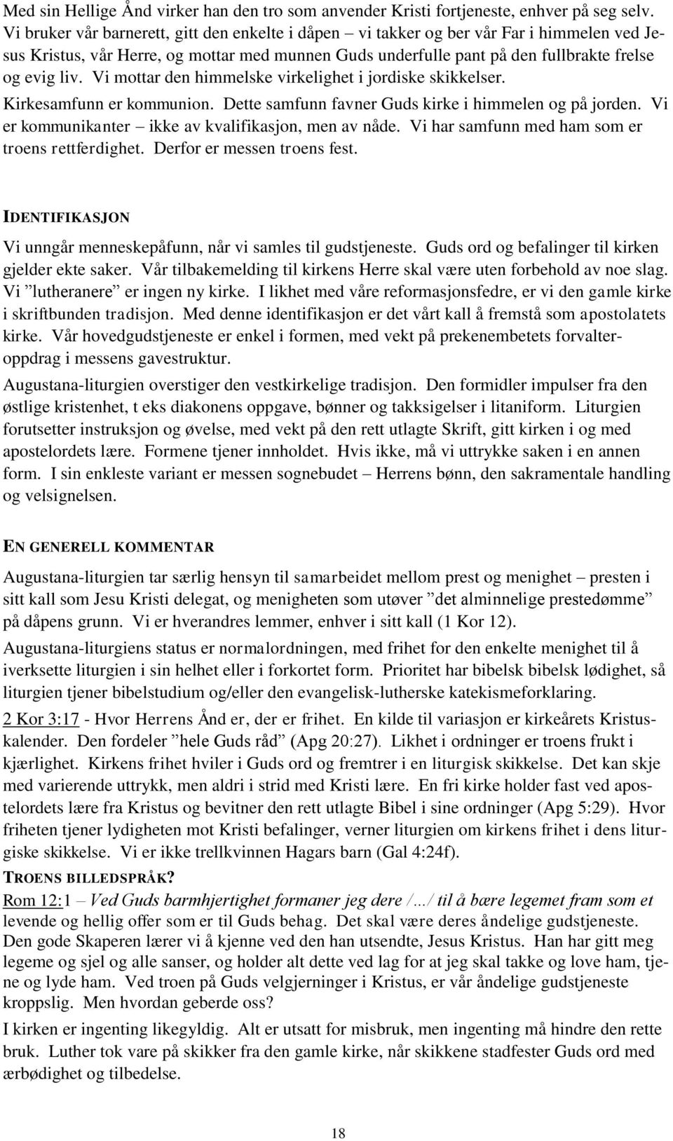 Vi mottar den himmelske virkelighet i jordiske skikkelser. Kirkesamfunn er kommunion. Dette samfunn favner Guds kirke i himmelen og på jorden. Vi er kommunikanter ikke av kvalifikasjon, men av nåde.