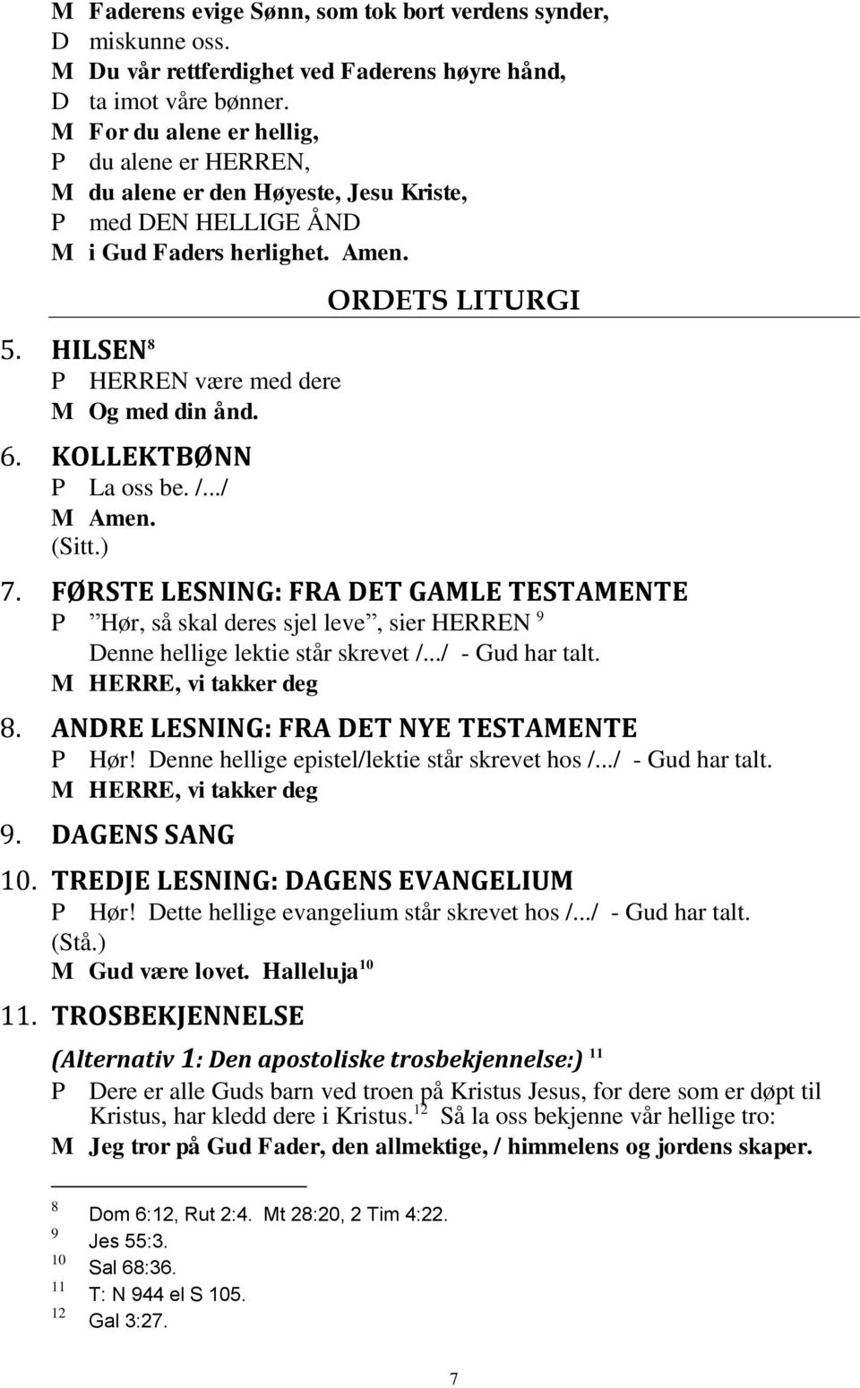 KOLLEKTBØNN P La oss be. /.../ M Amen. (Sitt.) ORDETS LITURGI 7. FØRSTE LESNING: FRA DET GAMLE TESTAMENTE P Hør, så skal deres sjel leve, sier HERREN 9 Denne hellige lektie står skrevet /.