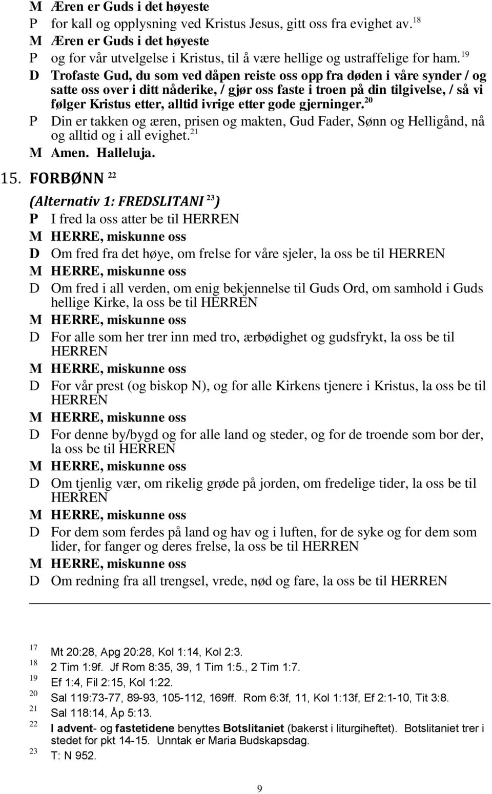 19 D Trofaste Gud, du som ved dåpen reiste oss opp fra døden i våre synder / og satte oss over i ditt nåderike, / gjør oss faste i troen på din tilgivelse, / så vi følger Kristus etter, alltid ivrige