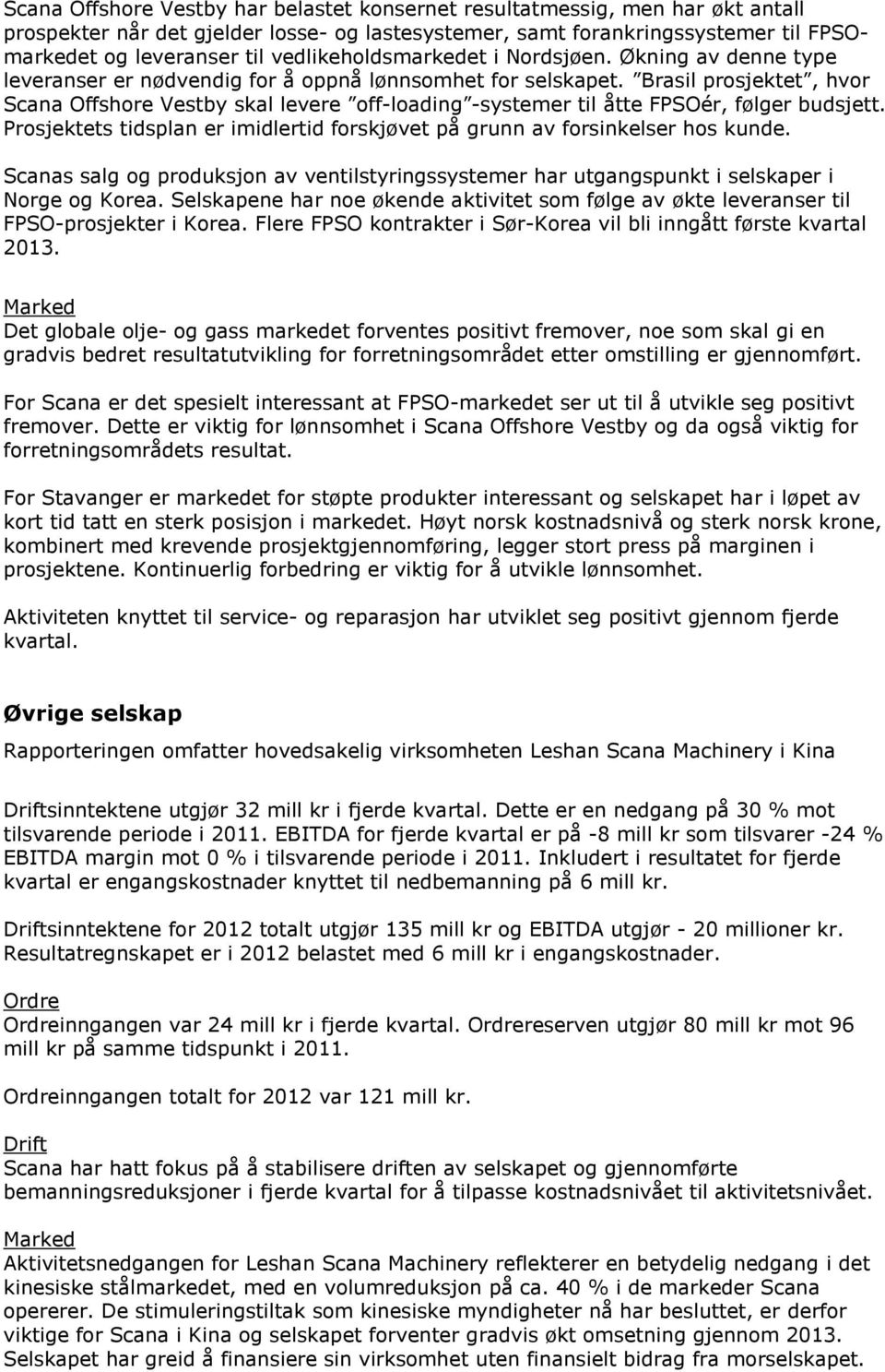 Brasil prosjektet, hvor Scana Offshore Vestby skal levere off-loading -systemer til åtte FPSOér, følger budsjett. Prosjektets tidsplan er imidlertid forskjøvet på grunn av forsinkelser hos kunde.