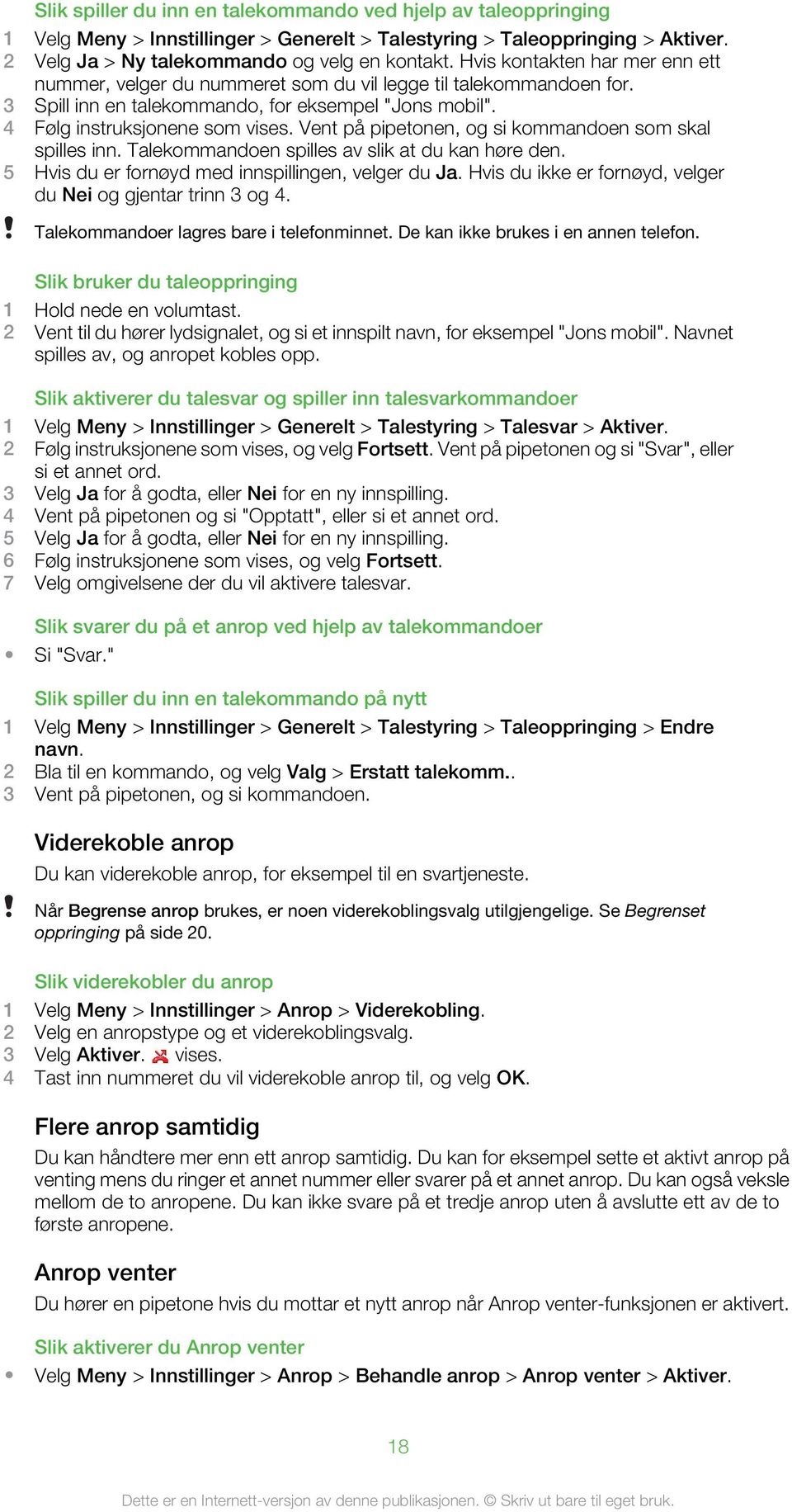 Vent på pipetonen, og si kommandoen som skal spilles inn. Talekommandoen spilles av slik at du kan høre den. 5 Hvis du er fornøyd med innspillingen, velger du Ja.